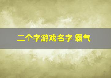 二个字游戏名字 霸气